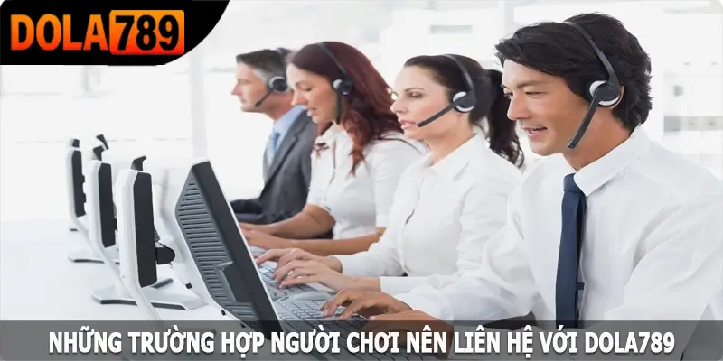 Những trường hợp người chơi nên liên hệ với Dola789