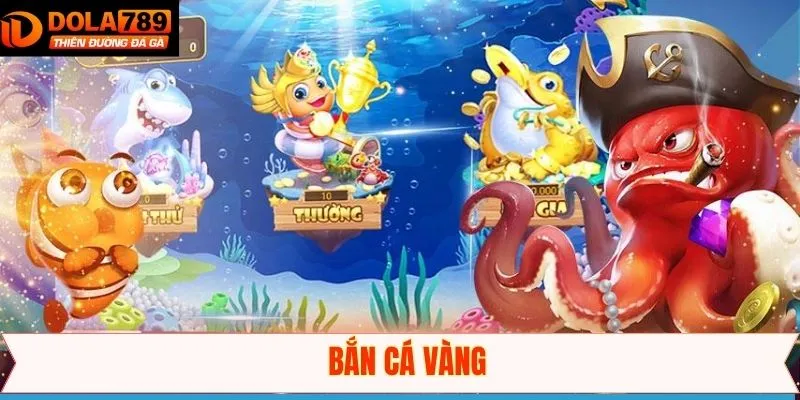 Bắn Cá Vàng – Game Đổi Thưởng Quốc Dân Tại Dola789