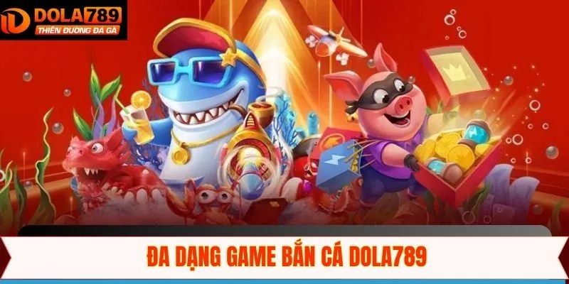 Kho siêu phẩm bắn cá Dola789 nổi tiếng