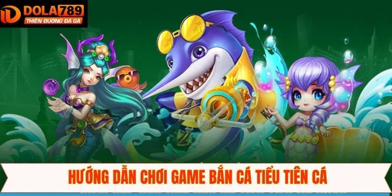 Trải nghiệm bắn cá tiểu tiên cá nhanh chóng với 4 bước cơ bản