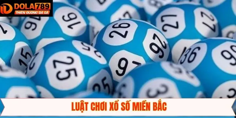 Nắm rõ về luật chơi, khả năng thắng lớn xổ số miền Bắc