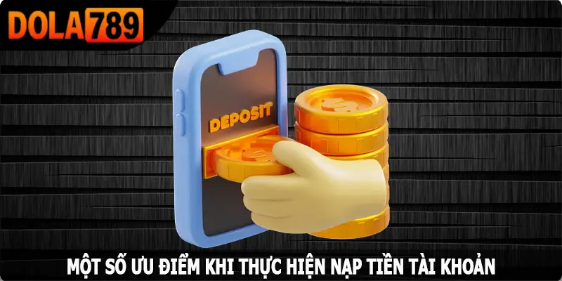 Một số ưu điểm khi thực hiện nạp tiền Dola789