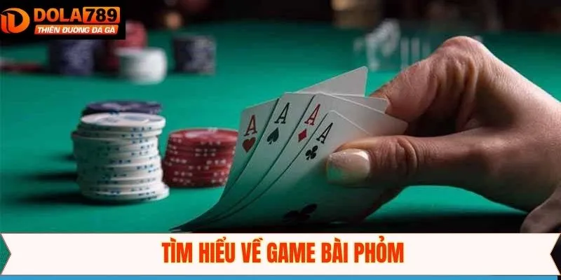 Khái lược thông tin cơ bản của game Phỏm