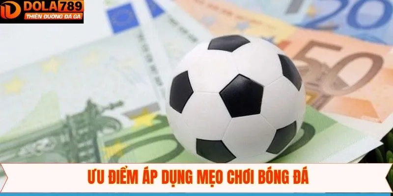 Lợi ích khi áp dụng đúng các phương pháp cá cược bóng đá
