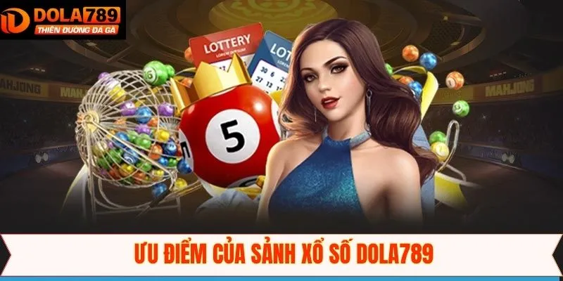 Điểm mạnh lôi cuốn thành viên của xổ số Dola789